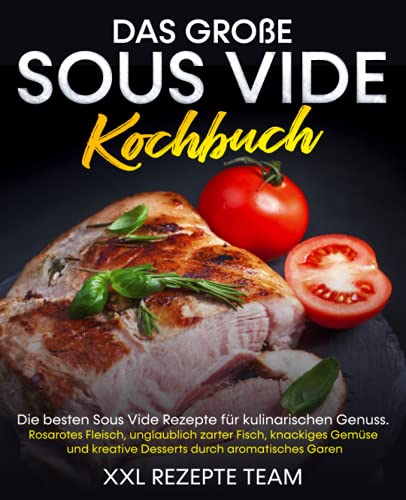 Das große Sous Vide Kochbuch: Die besten Sous Vide Rezepte für...